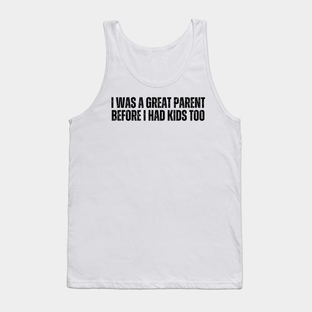 I Was A Great Parent Before I Had Kids Too Tank Top by CoubaCarla